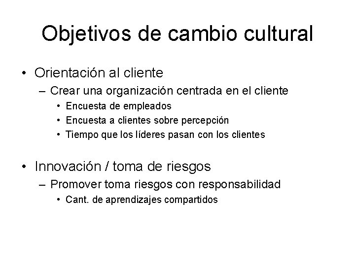 Objetivos de cambio cultural • Orientación al cliente – Crear una organización centrada en