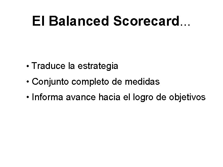 El Balanced Scorecard. . . • Traduce la estrategia • Conjunto completo de medidas