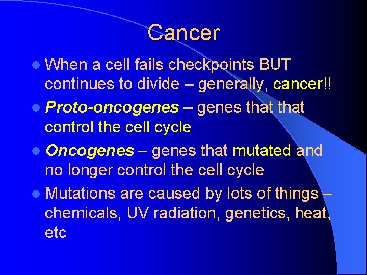 Cancer l When a cell fails checkpoints BUT continues to divide – generally, cancer!!