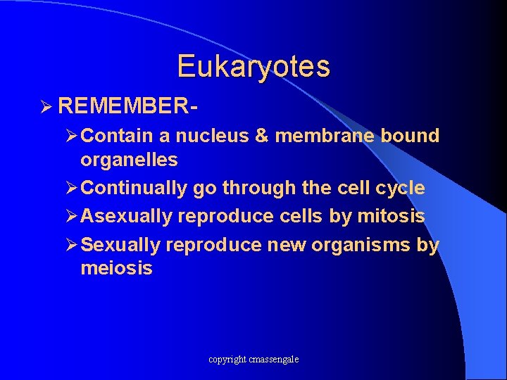 Eukaryotes Ø REMEMBERØ Contain a nucleus & membrane bound organelles Ø Continually go through