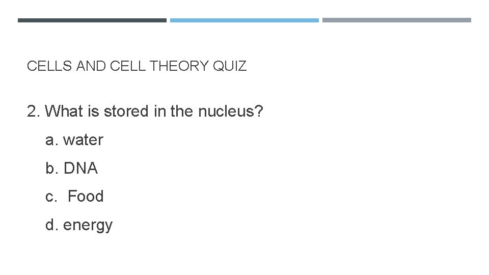 CELLS AND CELL THEORY QUIZ 2. What is stored in the nucleus? a. water