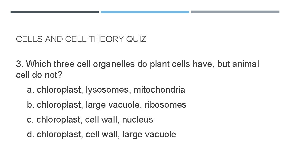 CELLS AND CELL THEORY QUIZ 3. Which three cell organelles do plant cells have,