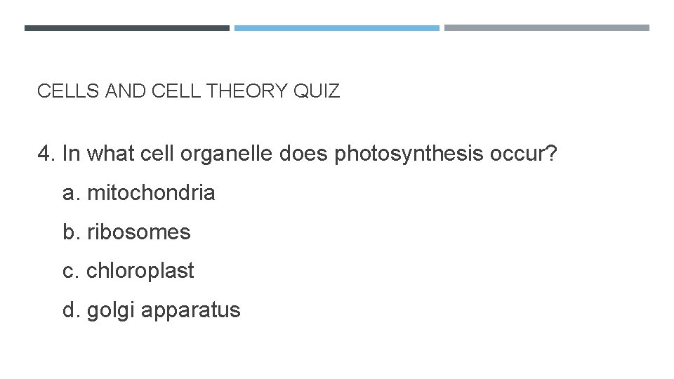 CELLS AND CELL THEORY QUIZ 4. In what cell organelle does photosynthesis occur? a.