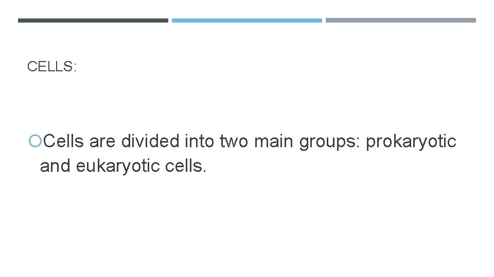 CELLS: Cells are divided into two main groups: prokaryotic and eukaryotic cells. 