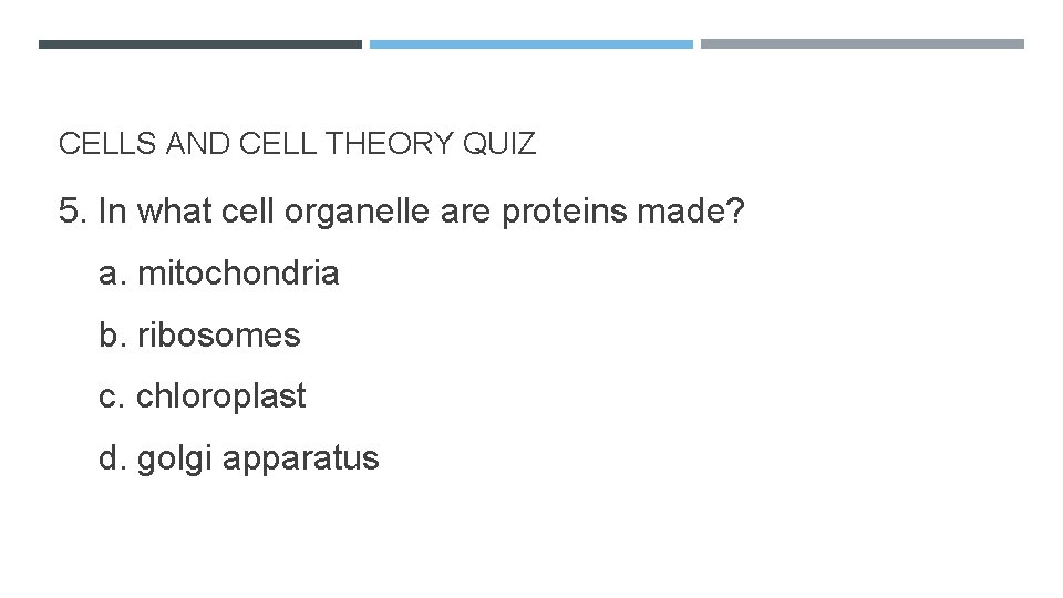 CELLS AND CELL THEORY QUIZ 5. In what cell organelle are proteins made? a.