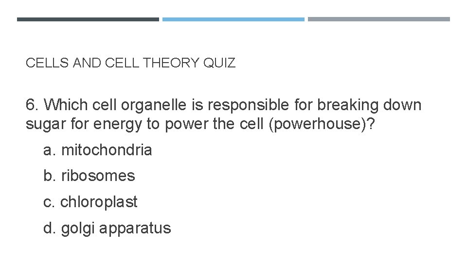 CELLS AND CELL THEORY QUIZ 6. Which cell organelle is responsible for breaking down