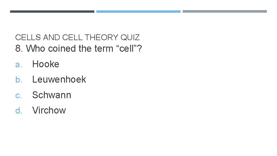 CELLS AND CELL THEORY QUIZ 8. Who coined the term “cell”? a. Hooke b.