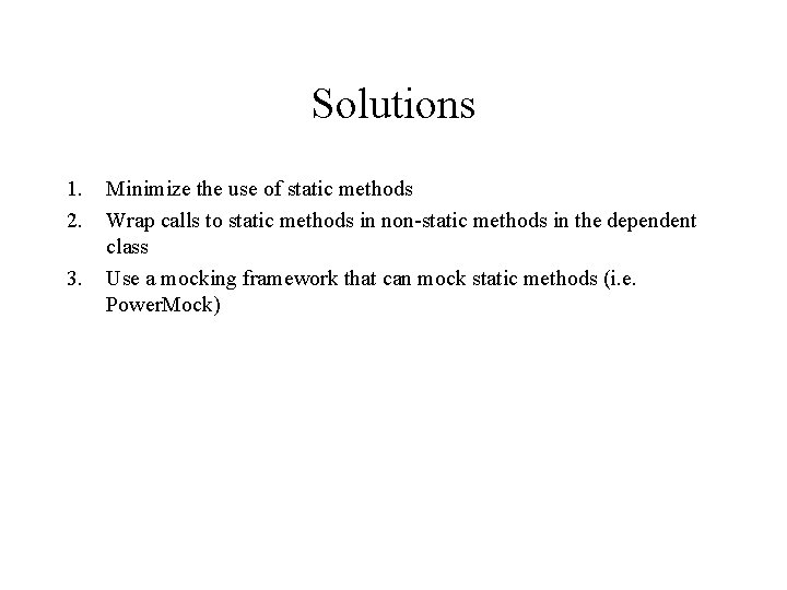 Solutions 1. 2. 3. Minimize the use of static methods Wrap calls to static