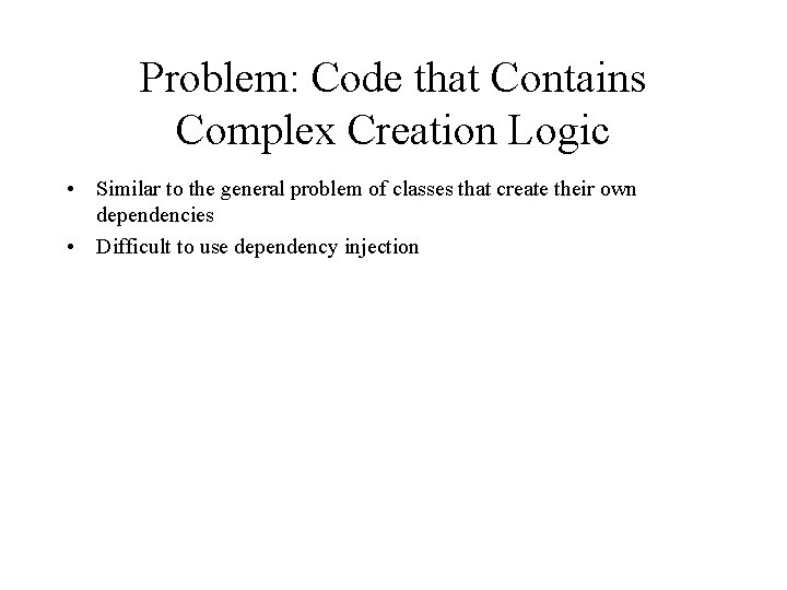 Problem: Code that Contains Complex Creation Logic • Similar to the general problem of
