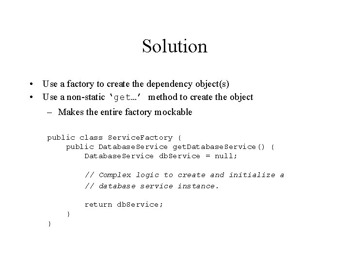Solution • Use a factory to create the dependency object(s) • Use a non-static