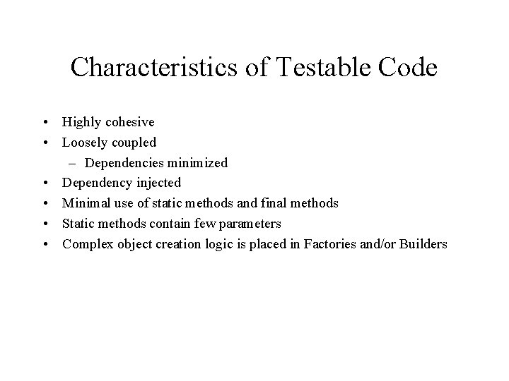 Characteristics of Testable Code • Highly cohesive • Loosely coupled – Dependencies minimized •