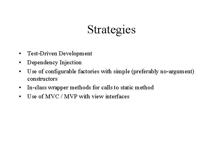 Strategies • Test-Driven Development • Dependency Injection • Use of configurable factories with simple