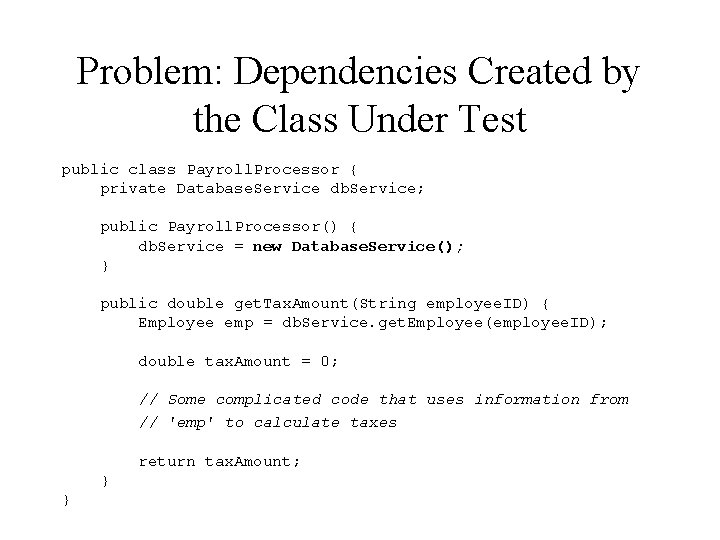 Problem: Dependencies Created by the Class Under Test public class Payroll. Processor { private