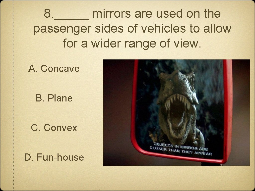 8. _____ mirrors are used on the passenger sides of vehicles to allow for