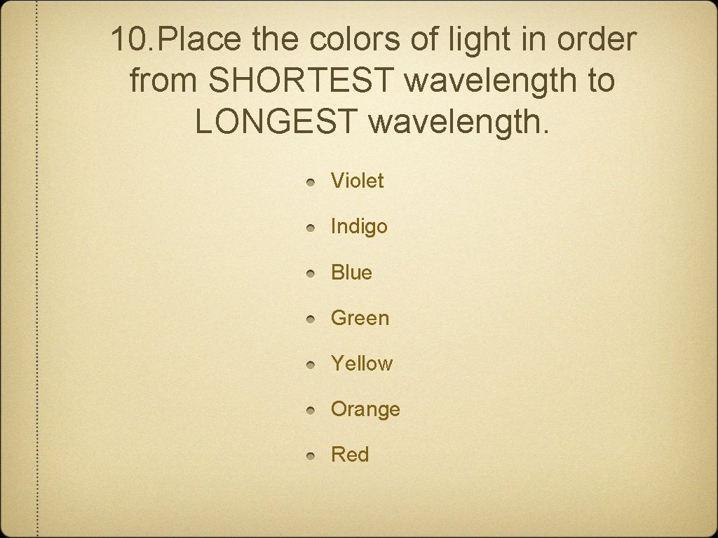 10. Place the colors of light in order from SHORTEST wavelength to LONGEST wavelength.