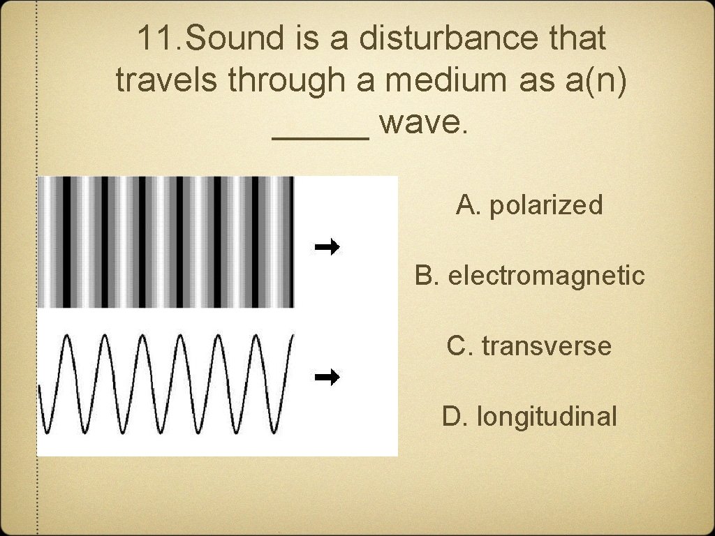11. Sound is a disturbance that travels through a medium as a(n) _____ wave.