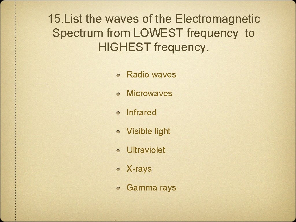 15. List the waves of the Electromagnetic Spectrum from LOWEST frequency to HIGHEST frequency.