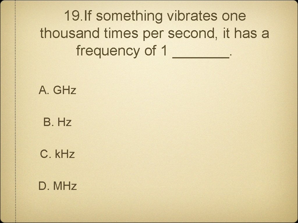 19. If something vibrates one thousand times per second, it has a frequency of