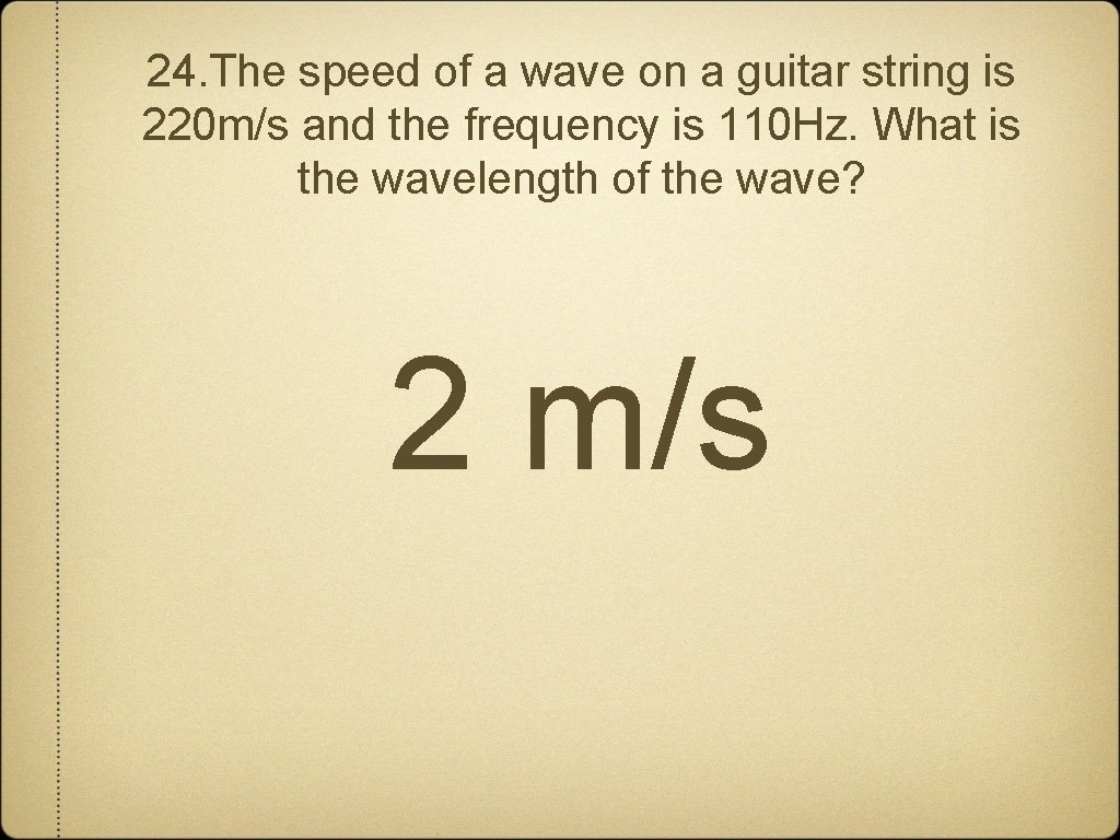 24. The speed of a wave on a guitar string is 220 m/s and