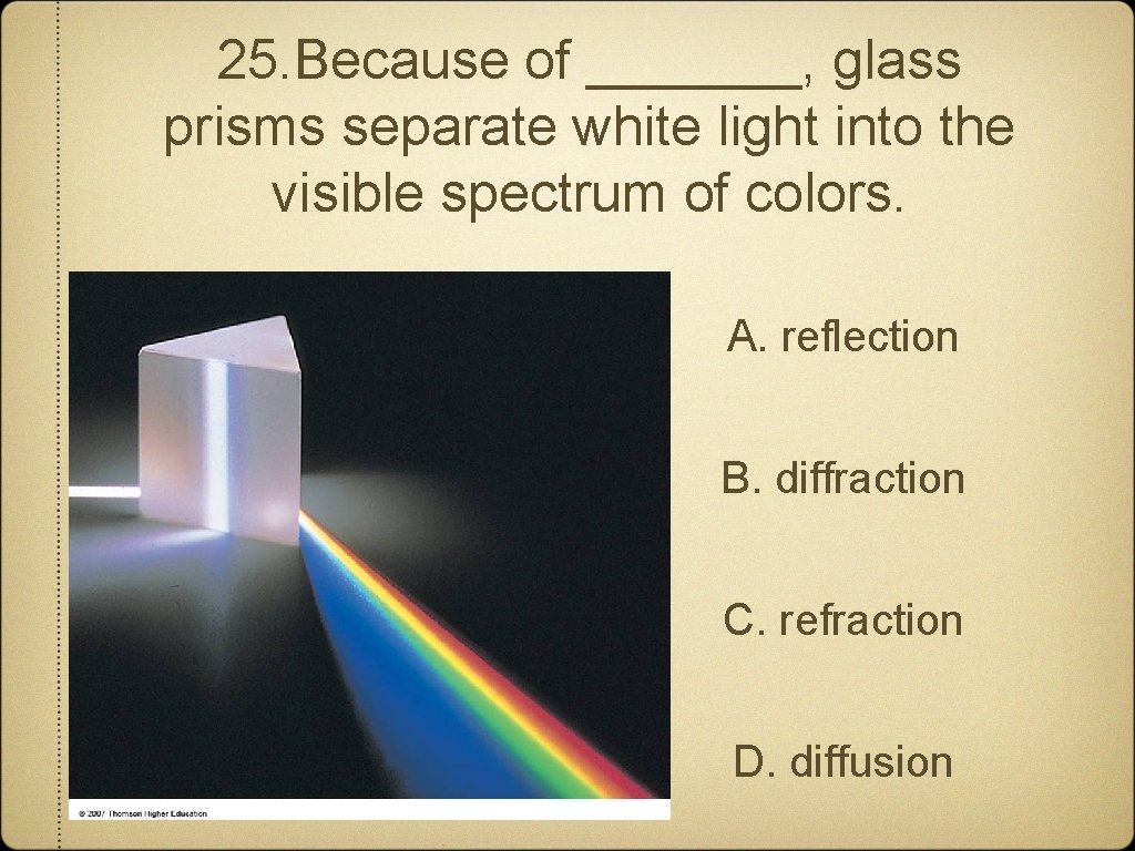 25. Because of _______, glass prisms separate white light into the visible spectrum of