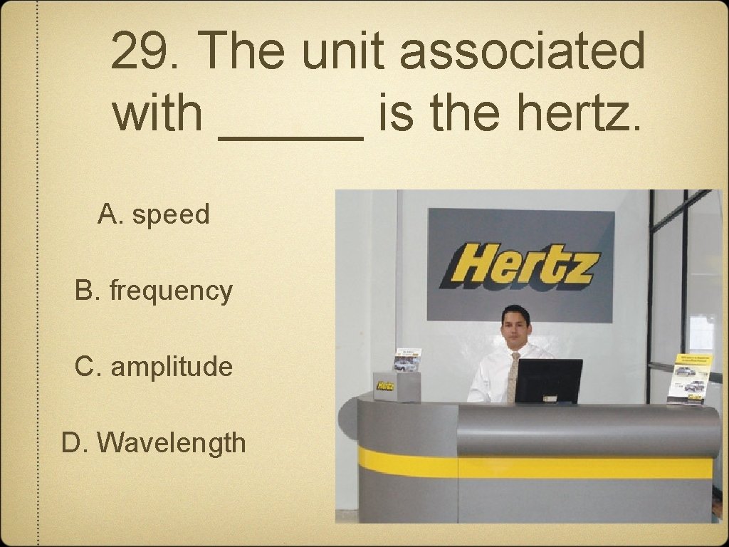 29. The unit associated with _____ is the hertz. A. speed B. frequency C.