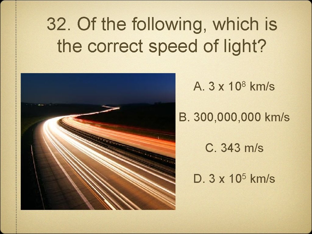 32. Of the following, which is the correct speed of light? A. 3 x