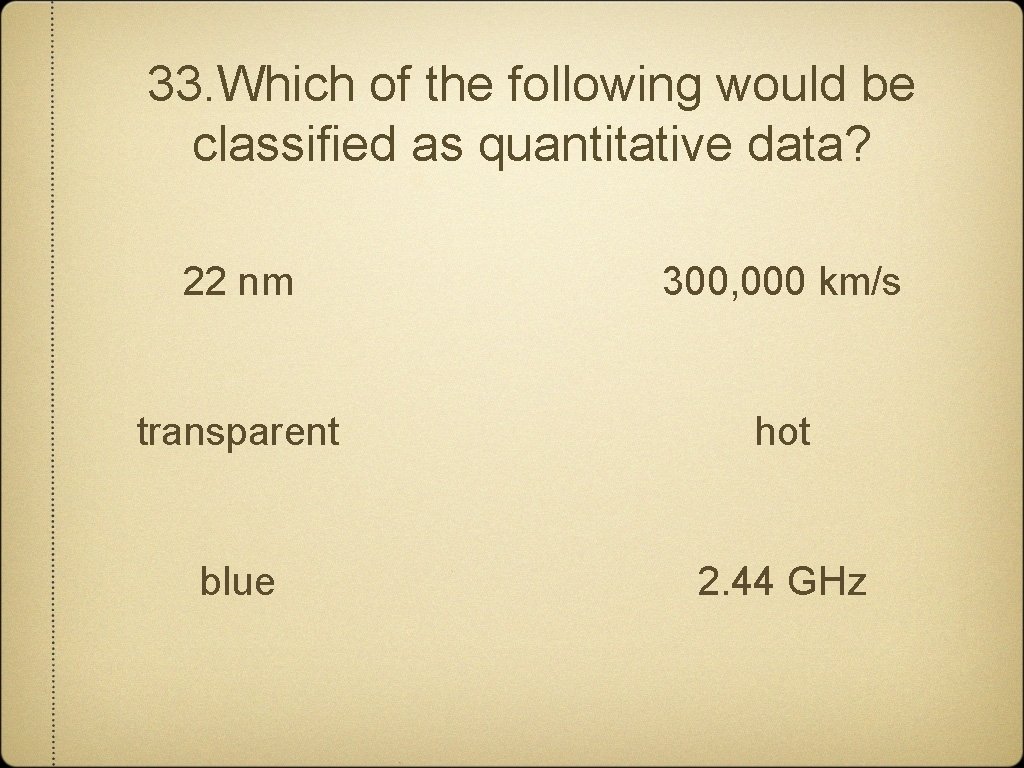 33. Which of the following would be classified as quantitative data? 22 nm 300,