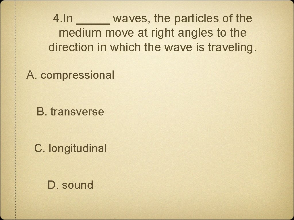 4. In _____ waves, the particles of the medium move at right angles to