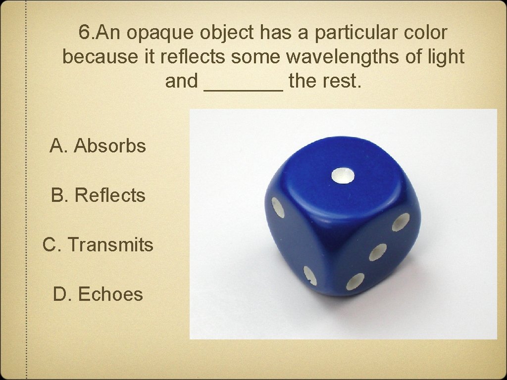 6. An opaque object has a particular color because it reflects some wavelengths of