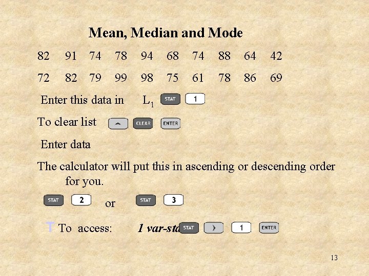 Mean, Median and Mode 82 91 74 78 94 68 74 88 64 42