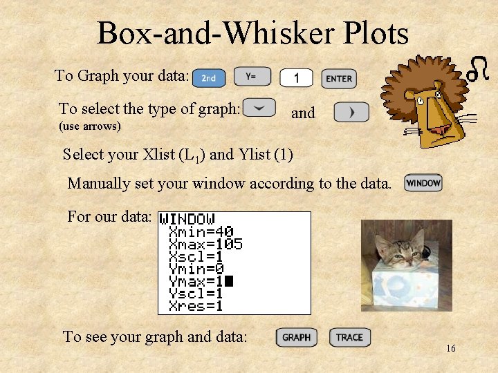 Box-and-Whisker Plots To Graph your data: To select the type of graph: (use arrows)