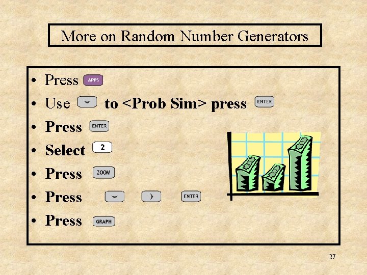 More on Random Number Generators • • Press Use Press Select Press to <Prob