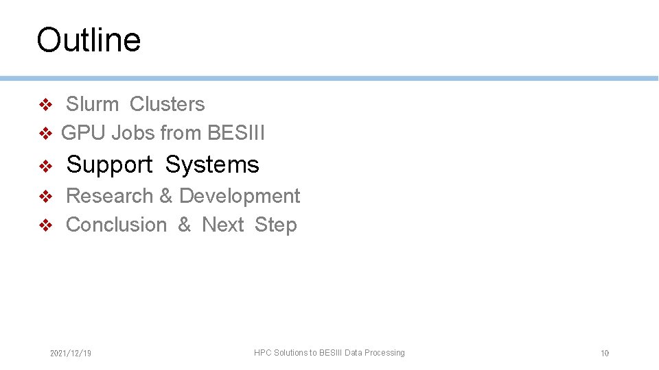 Outline ❖ Slurm Clusters ❖ GPU Jobs from BESIII ❖ Support Systems ❖ Research