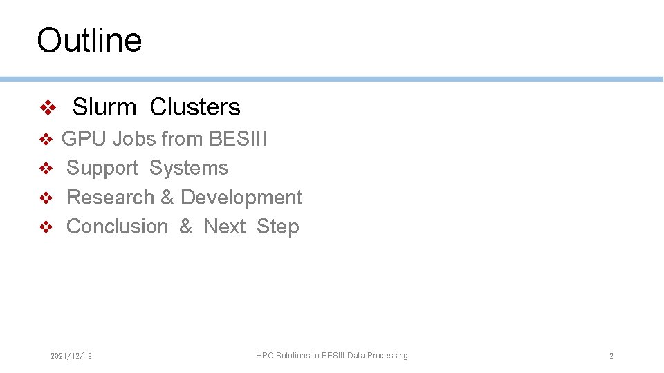 Outline ❖ Slurm Clusters ❖ GPU Jobs from BESIII ❖ Support Systems ❖ Research