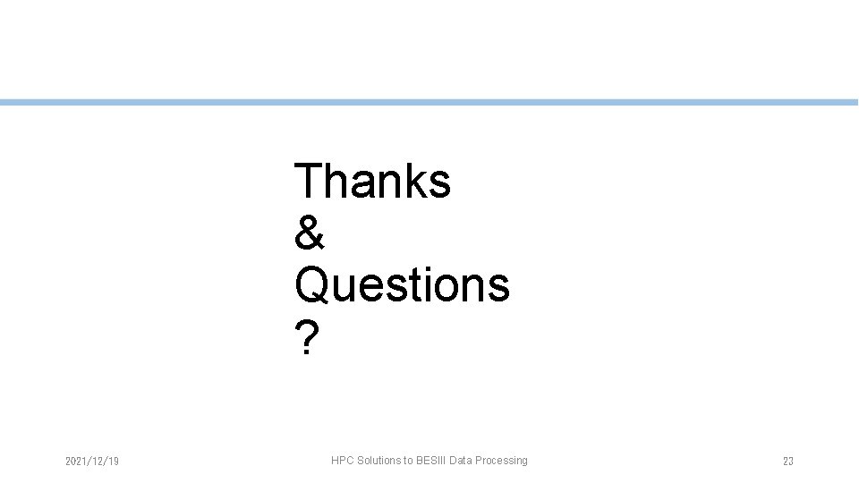 Thanks & Questions ? 2021/12/19 HPC Solutions to BESIII Data Processing 23 