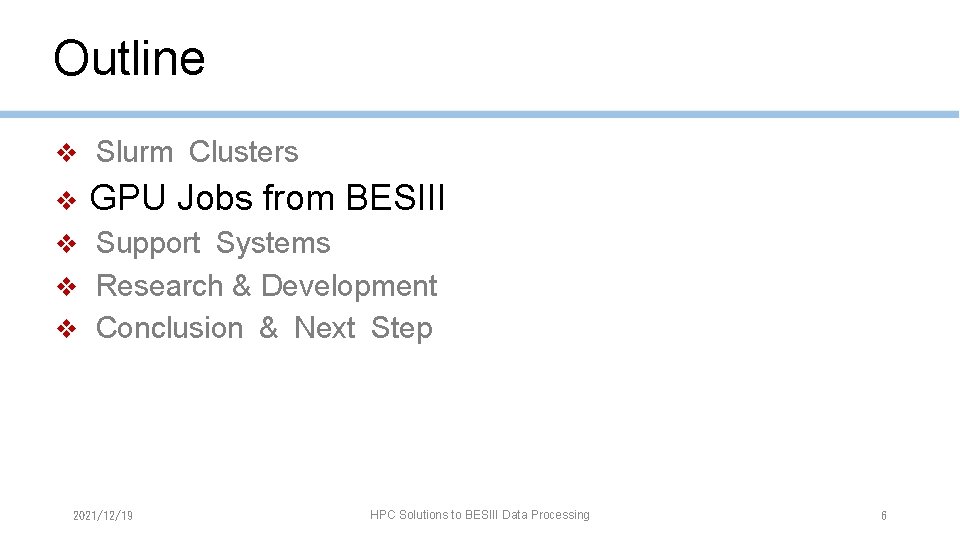 Outline ❖ Slurm Clusters ❖ GPU Jobs from BESIII ❖ Support Systems ❖ Research