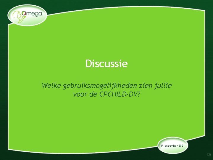 Discussie Welke gebruiksmogelijkheden zien jullie voor de CPCHILD-DV? 19 december 2021 35 