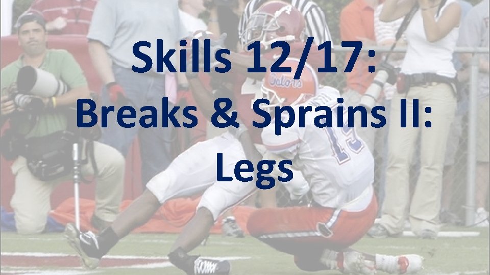 Skills 12/17: Breaks & Sprains II: Legs 