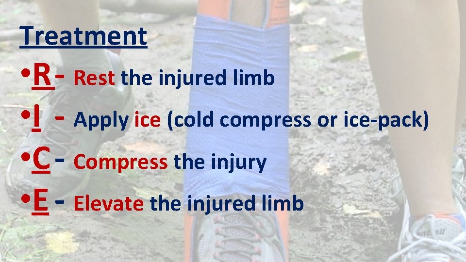 Treatment • R- Rest the injured limb • I - Apply ice (cold compress