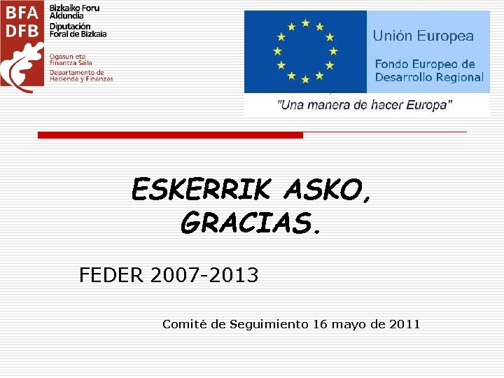 ESKERRIK ASKO, GRACIAS. FEDER 2007 -2013 Comité de Seguimiento 16 mayo de 2011 