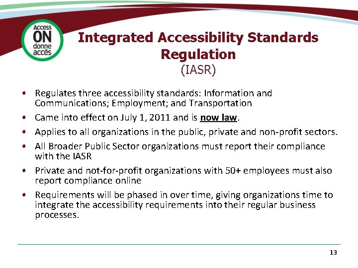 Integrated Accessibility Standards Regulation (IASR) • Regulates three accessibility standards: Information and Communications; Employment;