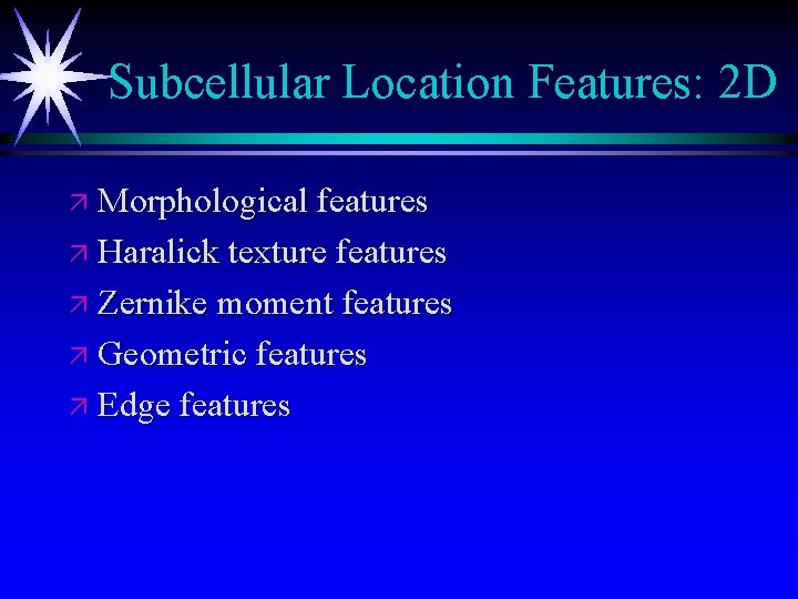Subcellular Location Features: 2 D ä Morphological features ä Haralick texture features ä Zernike