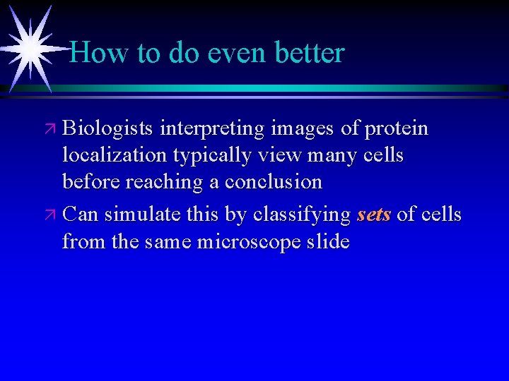 How to do even better ä Biologists interpreting images of protein localization typically view