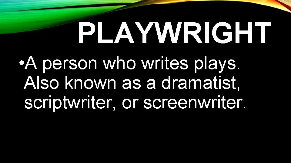 PLAYWRIGHT • A person who writes plays. Also known as a dramatist, scriptwriter, or