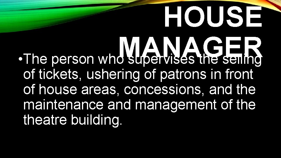 HOUSE MANAGER • The person who supervises the selling of tickets, ushering of patrons