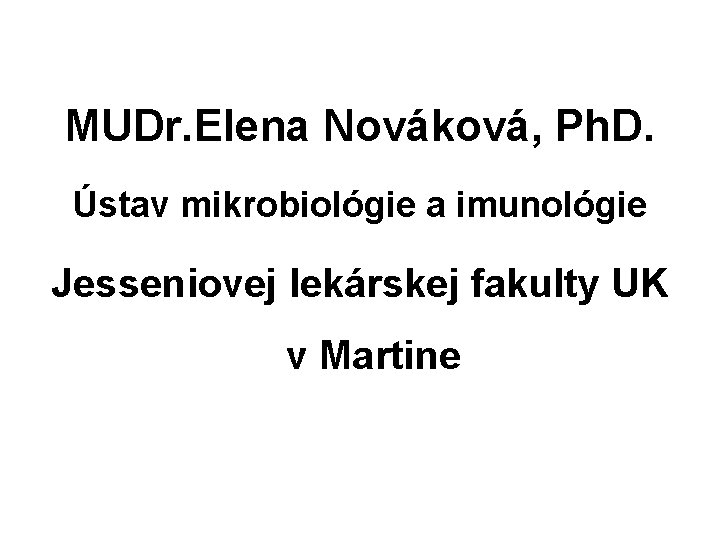 MUDr. Elena Nováková, Ph. D. Ústav mikrobiológie a imunológie Jesseniovej lekárskej fakulty UK v