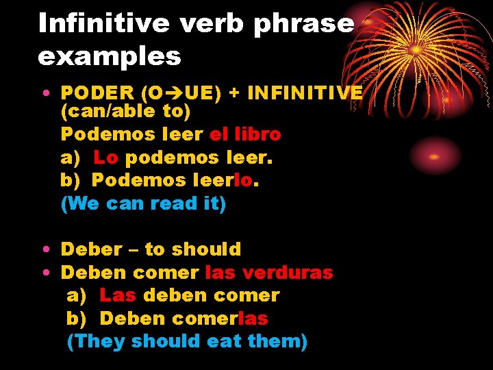 Infinitive verb phrase examples • PODER (O UE) + INFINITIVE (can/able to) Podemos leer