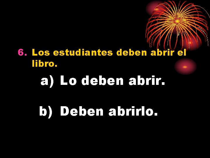 6. Los estudiantes deben abrir el libro. a) Lo deben abrir. b) Deben abrirlo.