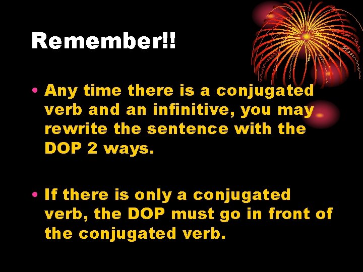 Remember!! • Any time there is a conjugated verb and an infinitive, you may