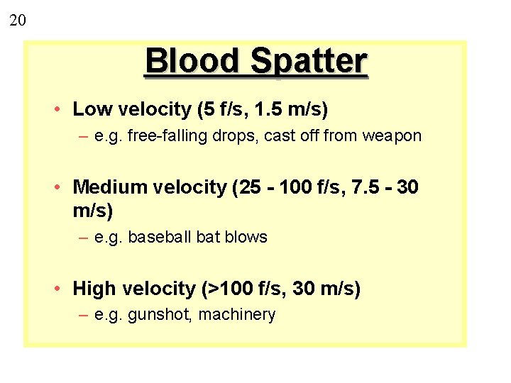 20 Blood Spatter • Low velocity (5 f/s, 1. 5 m/s) – e. g.